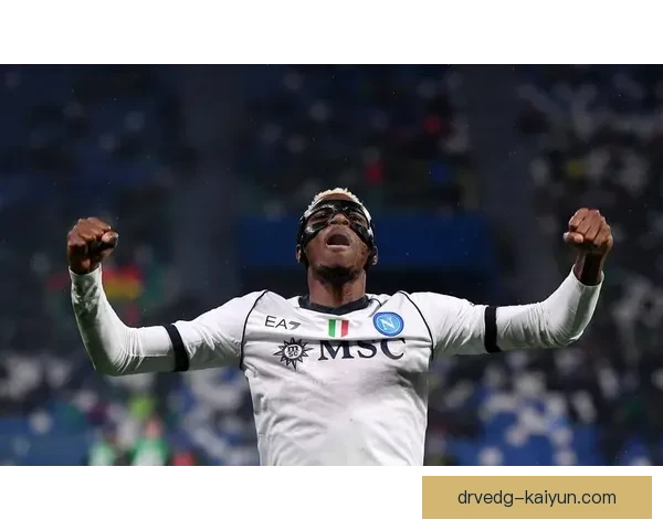 奥斯梅恩引发转会热潮，估值飙升至顶级前锋行列，状态备受关注